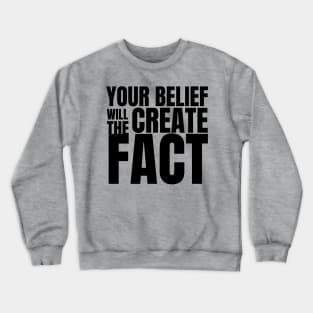 Your Belief Will Create The Fact Crewneck Sweatshirt